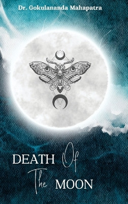 DEATH OF THE MOON by Dr Gokulananda Mahapatra 9789356522466