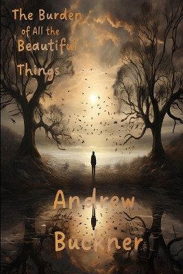The Burden of All the Beautiful Things by Andrew Buckner 9798989956142