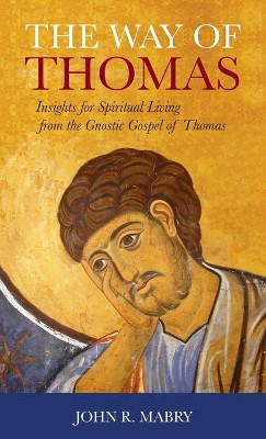 Way of Thomas: Insights for Spiritual Living from the Gnostic Gospel of Thomas by John R Mabry 9781955821520