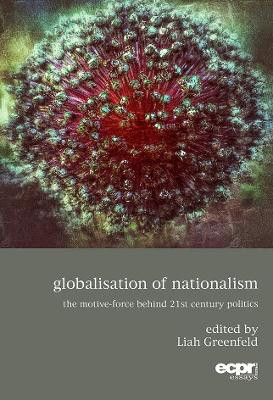 Globalisation of Nationalism: The Motive-Force Behind Twenty-First Century Politics by Liah Greenfeld 9781785522642