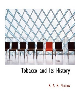 Tobacco and Its History by R A H Morrow 9781140539377
