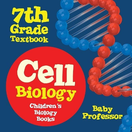Cell Biology 7th Grade Textbook Children's Biology Books by Baby Professor 9781541905443