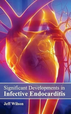 Significant Developments in Infective Endocarditis by Jeff Wilson 9781632423726