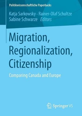 Migration, Regionalization, Citizenship: Comparing Canada and Europe by Katja Sarkowsky 9783658065829