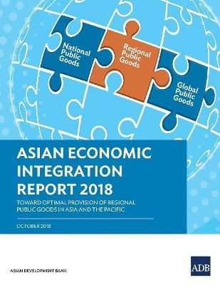 Asian Economic Integration Report 2018: Toward Optimal Provision of Regional Public Goods in Asia and the Pacific by Asian Development Bank 9789292613549