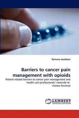 Barriers to Cancer Pain Management with Opioids by Ramune Jacobsen 9783838358901