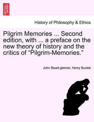 Pilgrim Memories ... Second Edition, with ... a Preface on the New Theory of History and the Critics of Pilgrim-Memories. by John Stuart-Glennie 9781241446468