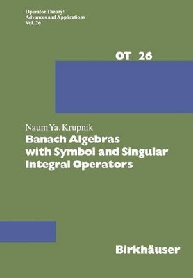Banach Algebras with Symbol and Singular Integral Operators by N. Krupnik 9783034854658