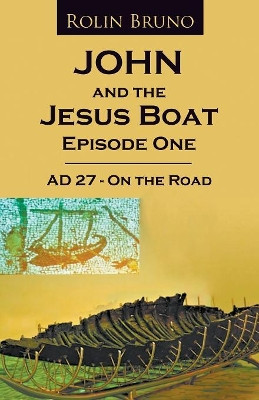 John and the Jesus Boat Episode 1: AD 27 - On the Road by Rolin Bruno 9781949362251