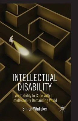 Intellectual Disability: An Inability to Cope with an Intellectually Demanding World by Simon Whitaker 9781349438976