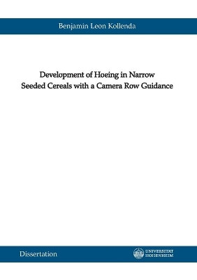 Development of Hoeing in Narrow Seeded Cereals with a Camera Row Guidance by Benjamin Kollenda 9783736971691