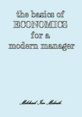 The Basics of Economics for a Modern Manager by Mikhail I Melnik 9781934844748