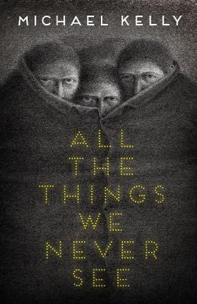 All the Things We Never See by Michael Kelly 9781988964140