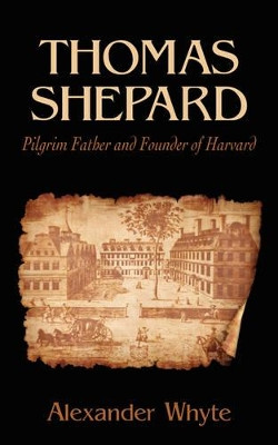 Thomas Shepard, Pilgrim Father and Founder of Harvard by Alexander, Whyte 9781601780089