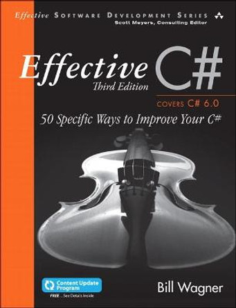 Effective C# (Covers C# 6.0), (includes Content Update Program): 50 Specific Ways to Improve Your C# by Bill Wagner