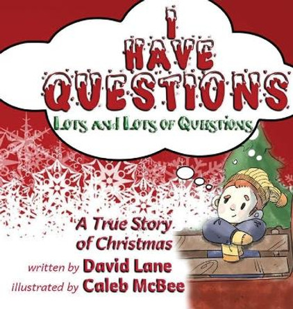 I Have Questions, Lots and Lots of Questions: A True Story of Christmas by David Lane 9781734267594 I Have Questions, Lots and Lots of Questions: A True Story of Christmas by David Lane 9781734267594