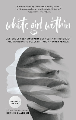 White Girl Within: Letters of Self-Discovery Between a Transgender and Transracial Black Man and His Inner Female by Ronnie Gladden 9798986665429