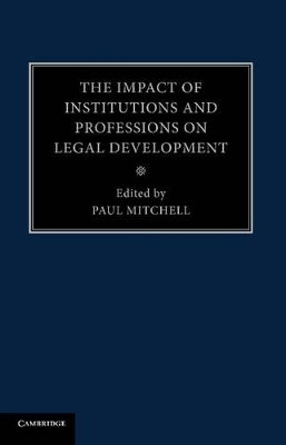 The Impact of Institutions and Professions on Legal Development by Paul Mitchell 9781107475618