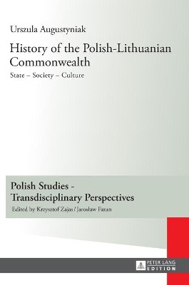 History of the Polish-Lithuanian Commonwealth: State - Society - Culture - Editorial work by Iwo Hryniewicz - Translated by Grazyna Waluga (Chapters I-V) and Dorota Sobstel (Chapters VI-X) by Urszula Augustyniak 9783631629772
