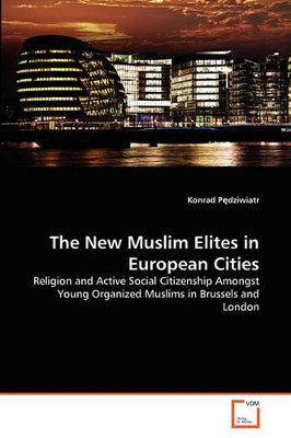 The New Muslim Elites in European Cities by Konrad Pedziwiatr 9783639270266
