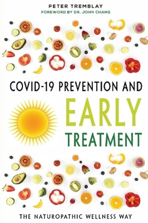 COVID-19 Prevention and Early Treatment: The Naturopathic Wellness Way by Peter Tremblay 9781778380303