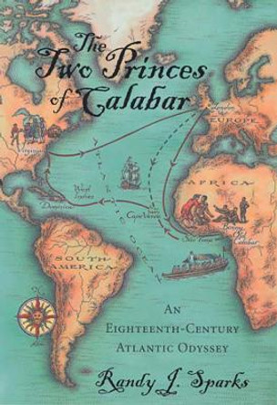 The Two Princes of Calabar: An Eighteenth-Century Atlantic Odyssey by Randy J. Sparks