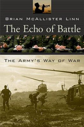 The Echo of Battle: The Army's Way of War by Brian McAllister Linn