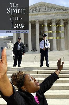 The Spirit of the Law: Religious Voices and the Constitution in Modern America by Sarah Barringer Gordon