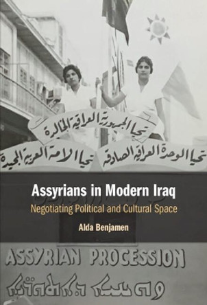 Assyrians in Modern Iraq: Negotiating Political and Cultural Space by Alda Benjamen 9781108838795