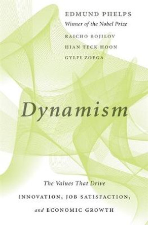 Dynamism: The Values That Drive Innovation, Job Satisfaction, and Economic Growth by Edmund Phelps