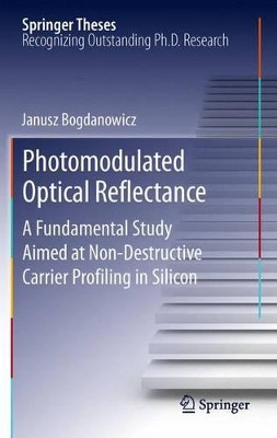 Photomodulated Optical Reflectance: A Fundamental Study Aimed at Non-Destructive Carrier Profiling in Silicon by Janusz Bogdanowicz 9783642426865