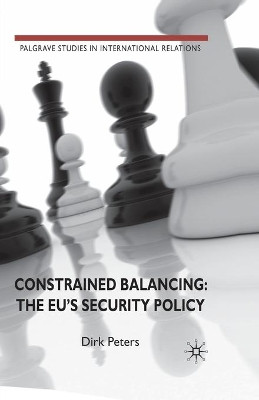 Constrained Balancing: The EU's Security Policy by D. Peters 9781349317844