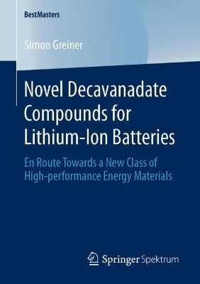 Novel Decavanadate Compounds for Lithium-Ion Batteries: En Route Towards a New Class of High-performance Energy Materials by Simon Greiner 9783658289843