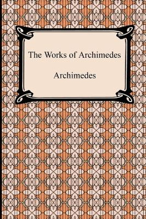 The Works of Archimedes by Archimedes 9781420934670