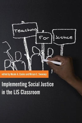 Teaching for Justice: Implementing Social Justice in the LIS Classroom by Nicole A Cooke 9781634000178