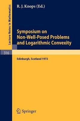 Symposium on Non-Well-Posed Problems and Logarithmic Convexity: Held in Heriot-Watt University, Edinburgh /Scotland, March 22 - 24, 1972 by Knops  J. Robin 9783540061595