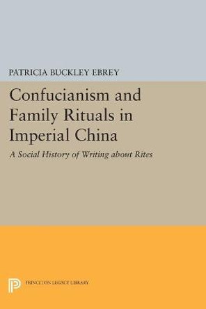 Confucianism and Family Rituals in Imperial China: A Social History of Writing about Rites by Patricia Buckley Ebrey