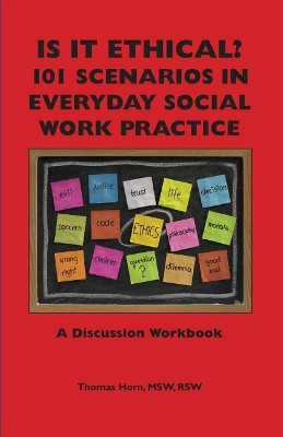 Is It Ethical? 101 Scenarios in Everyday Social Work Practice: A Discussion Workbook by Thomas Horn 9781929109296
