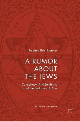 A Rumor about the Jews: Conspiracy, Anti-Semitism, and the Protocols of Zion by Stephen Eric Bronner 9783319953953