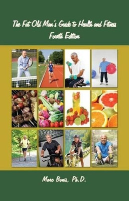 The Fat Old Man's Guide to Health and Fitness: Fourth Edition by Marc Bonis 9781621379126