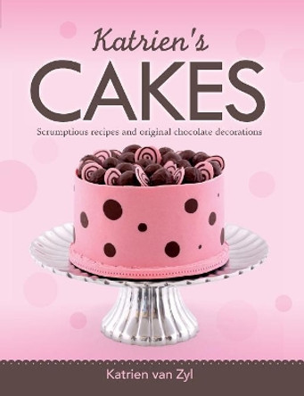 Katrien's Cakes: Scrumptious Recipes and Original Chocolate Decorations by Katrien Van Zyl 9781928376453 Katrien's Cakes: Scrumptious Recipes and Original Chocolate Decorations by Katrien Van Zyl 9781928376453