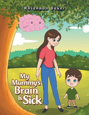 My Mummy's Brain Is Sick by Rhiannon Baker 9781796001556