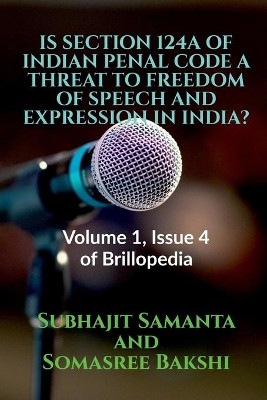Is Section 124a of Indian Penal Code a Threat to Freedom of Speech and Expression in India?: Volume 1, Issue 4 of Brillopedia by Subhajit Samanta 9781684878567