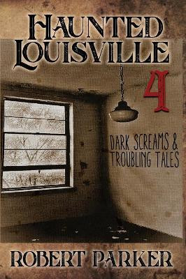 Haunted Louisville 4 by Robert W Parker 9781732407947