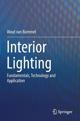 Interior Lighting: Fundamentals, Technology and Application by Wout van Bommel 9783030171971