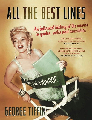 All The Best Lines: An Informal History of the Movies in Quotes, Notes and Anecdotes by George Tiffin 9781781853061