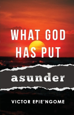 What God Has Put Asunder by Victor Epie'ngome 9781942876809