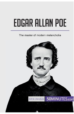 Edgar Allan Poe: The master of modern melancholia by 50minutes 9782808005234