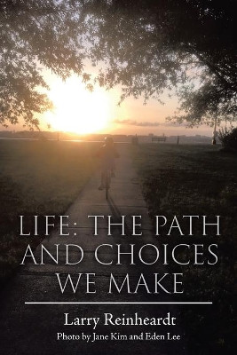 Life: The Paths and Choices We Make by Larry Reinheardt 9781645505358