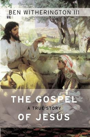 The Gospel of Jesus: A True Story by Ben Witherington 9781628240719